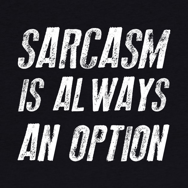 Sarcasm Is Always An Option Sarcastic Shirt , Womens Shirt , Funny Humorous T-Shirt | Sarcastic Gifts by HayesHanna3bE2e